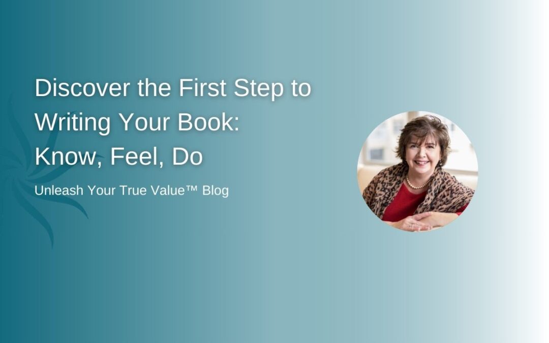 Discover the First Step to Writing Your Book: Know, Feel, Do