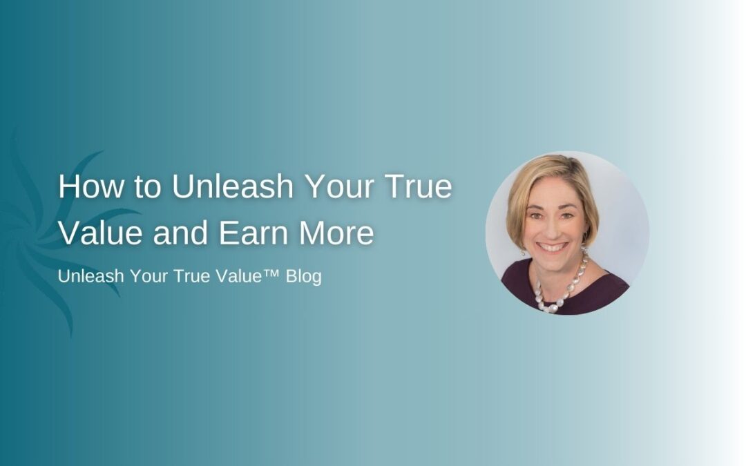 How to Unleash Your True Value and Earn More